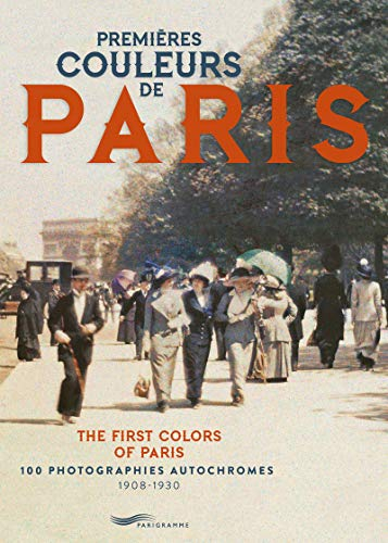 Premières couleurs de Paris : 100 photographies autochromes, 1908-1930. The first colors of Paris : 