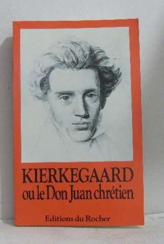 Kierkegaard ou le Don Juan chrétien : panorama de la pensée et de la vie du premier philosophe de la