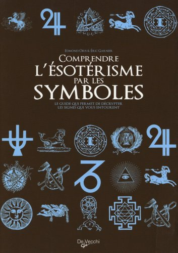 Comprendre l'ésotérisme par les symboles : le guide qui permet de décrypter les signes qui vous ento