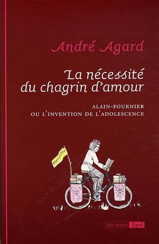 La nécessité du chagrin d'amour : Alain-Fournier ou l'invention de l'adolescence