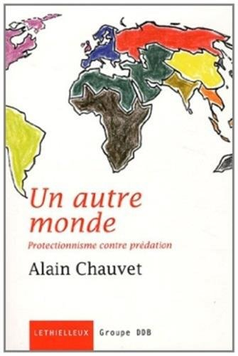 Un autre monde : protectionnisme contre prédation : essai