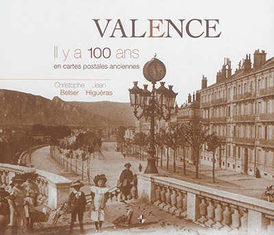 Valence : il y a 100 ans : en cartes postales anciennes