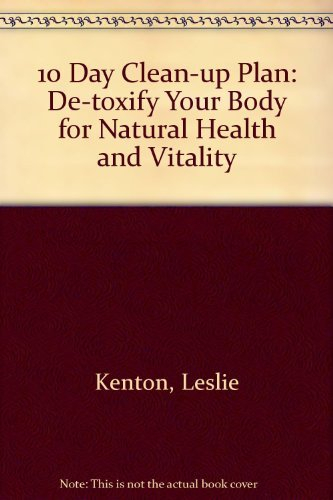 10 day clean-up plan: de-toxify your body for natural health and vitality