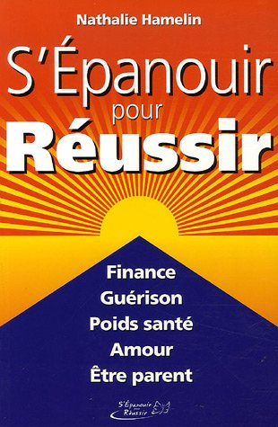 S'épanouir pour réussir : Finance, guérison, poids santé, amour, être parent