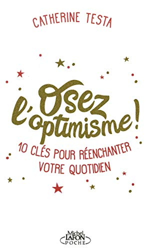 Osez l'optimisme ! : 10 clés pour réenchanter un peu, beaucoup, à la folie votre quotidien