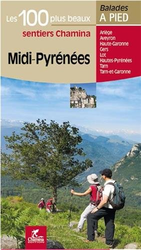 Midi-Pyrénées : les 100 plus beaux sentiers Chamina : Ariège, Aveyron, Haute-Garonne, Gers, Lot, Hau