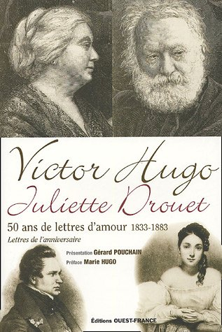 Victor Hugo, Juliette Drouet : 50 ans de lettres d'amour, 1833-1883 : lettres de l'anniversaire