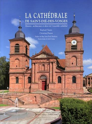 La cathédrale de Saint-Dié-des-Vosges : histoire, architecture et décor de l'ensemble cathédral
