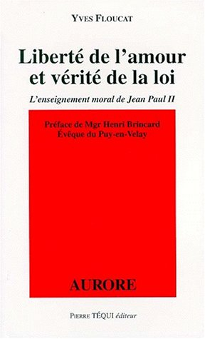 Liberté de l'amour et vérité de la loi : l'enseignement moral de Jean-Paul II