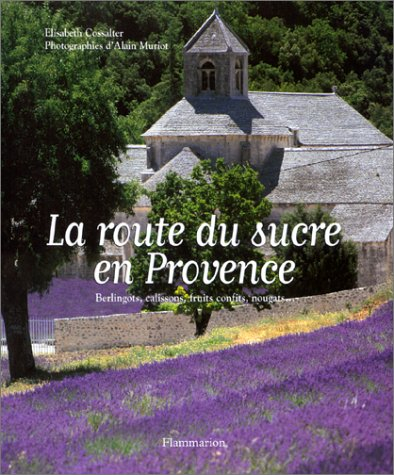 La route du sucre en Provence : calissons, berlingots, fruits confits, nougats...
