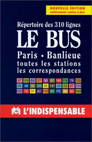 le bus : répertoire des 310 lignes paris-banlieue, toutes les stations, les correspondances