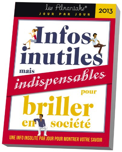 Infos inutiles mais indispensables pour briller en société 2013 : une info insolite par jour pour mo