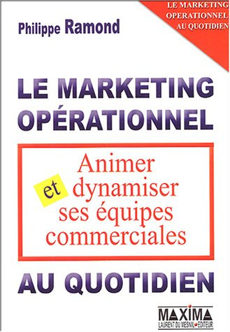 Le marketing opérationnel au quotidien : animer et dynamiser ses équipes commerciales : politiques c - Ramond, Philippe