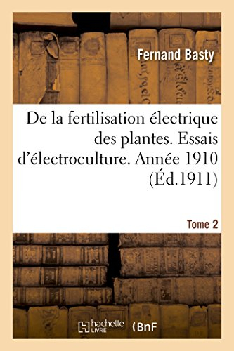 De la fertilisation électrique des plantes. Essais d'électroculture. Année 1910. Expériences Tome 2