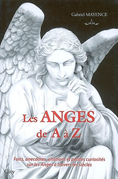 Les anges de A à Z : faits, anecdotes, citations et petites curiosités sur les anges à travers les s