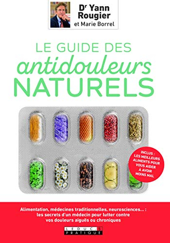 Le guide des antidouleurs naturels : mal de tête, aphte, douleurs articulaires, digestives... : les
