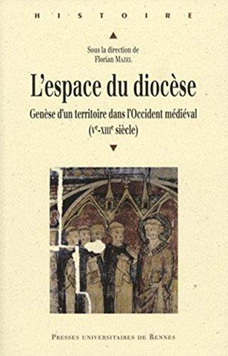 L'espace du diocèse : genèse d'un territoire dans l'Occident médiéval (Ve-XIIIe siècle)