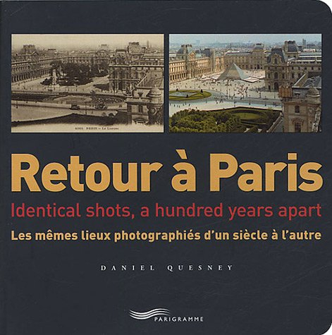 Retour à Paris : les mêmes lieux photographiés d'un siècle à l'autre. Retour à Paris : identical sho