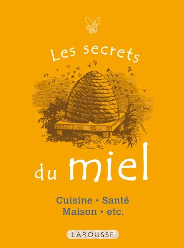 Les secrets du miel : cuisine, santé, maison, etc.