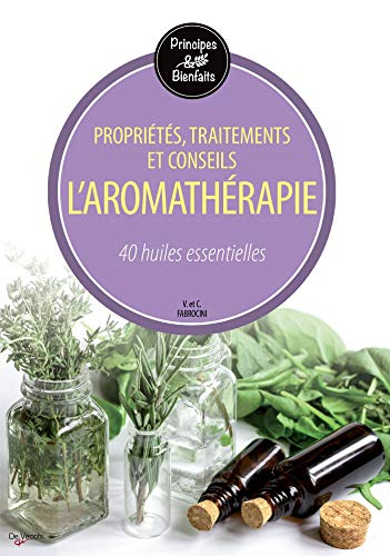 L'aromathérapie : propriétés, traitements et conseils : 40 huiles essentielles