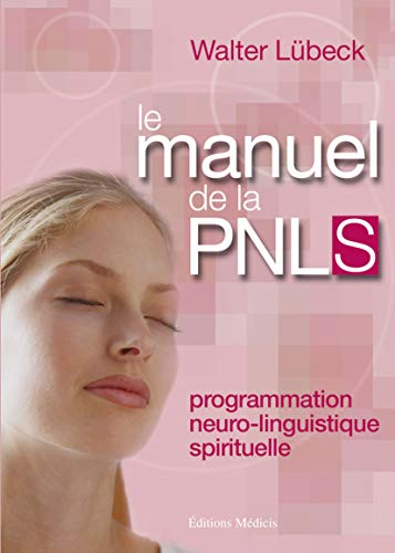 Le manuel de la PNLS : programmation neuro-linguistique spirituelle : techniques mentales de liaison