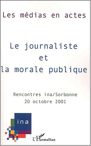 Le journaliste et la morale publique : septièmes rencontres INA-Sorbonne, 20 octobre 2001