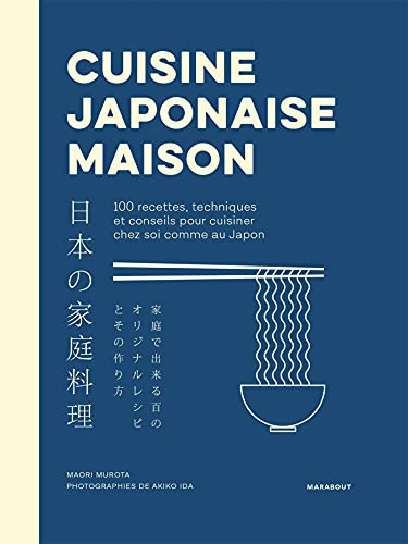 Cuisine japonaise maison : 100 recettes, techniques et conseils pour cuisiner chez soi comme au Japo
