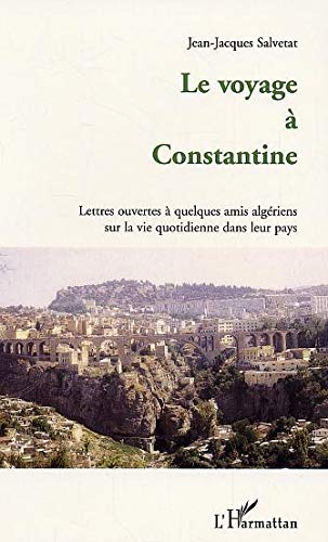 Le voyage à Constantine : lettres ouvertes à quelques amis algériens sur la vie quotidienne dans leu