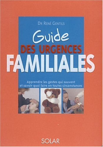 Guide des urgences familiales : apprendre les gestes qui sauvent et savoir quoi faire en toutes circ