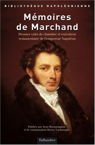 Mémoires de Marchand : premier valet de chambre et exécuteur testamentaire de l'empereur