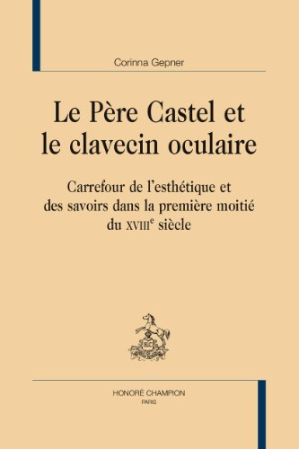 Le père Castel et le clavecin oculaire : carrefour de l'esthétique et des savoirs dans la première m