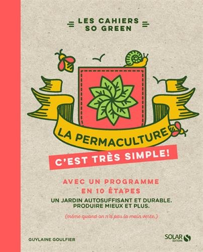 La permaculture, c'est très simple ! : avec un programme en 10 étapes : un jardin autosuffisant et d