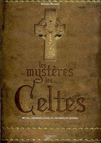 Les mystères des Celtes : mythes, cérémonies rituelles, croyances et légendes