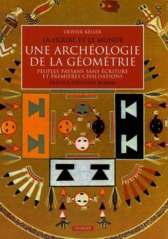 Une archéologie de la géométrie : la figure et le monde, peuples paysans sans écriture et premières 