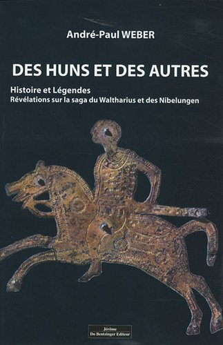 Des Huns et des autres : histoire et légendes : révélations sur la saga du Waltharius et des Nibelun