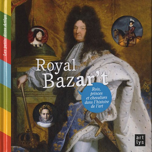 Royal bazar't : rois, princes et chevaliers dans l'histoire de l'art
