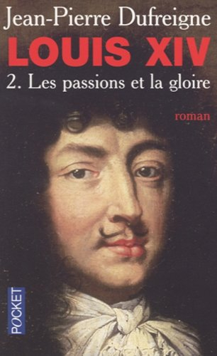 Louis XIV. Vol. 2. Les passions et la gloire : 1661-1670