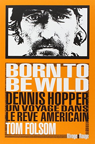 Born to be wild : Dennis Hopper, un voyage dans le rêve américain