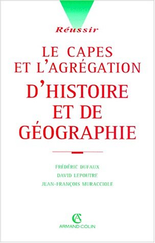 Réussir le CAPES et l'agrégation d'histoire et de géographie : avec annales et corrigés