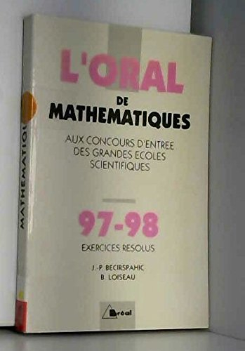 Oral, concours d'entrée des grandes écoles scientifiques, exercices résolus, crus 1997-1998 de mathé