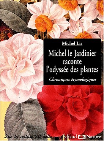 Michel le jardinier raconte l'odyssée des plantes : chroniques étymologiques