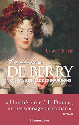 La duchesse de Berry : l'oiseau rebelle des Bourbons : biographie