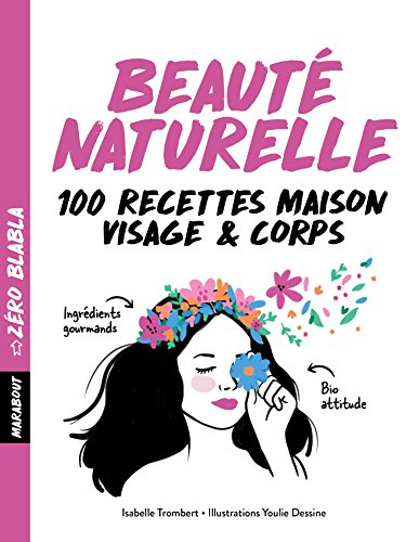 Beauté naturelle : 100 recettes maison visage & corps