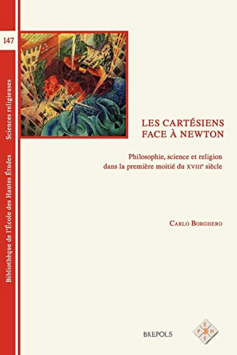 Les cartésiens face à Newton : philosophie, science et religion dans la première moitié du XVIIIe si