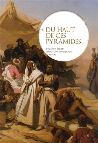 Du haut de ces pyramides... : l'expédition d'Egypte et la naissance de l'égyptologie (1798-1850)