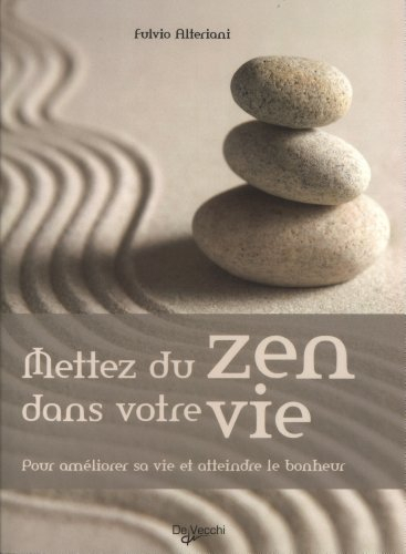 Mettez du zen dans votre vie : pour améliorer sa vie et atteindre le bonheur