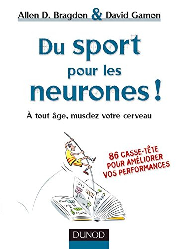 Du sport pour les neurones ! : à tout âge, musclez votre cerveau : 86 casse-tête pour améliorer vos 