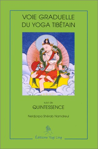 Voie graduelle du yoga tibétain, suivi de "quintessence"
