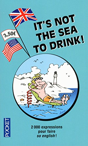 It's not the sea to drink ! : 2.000 expressions pour faire so English !