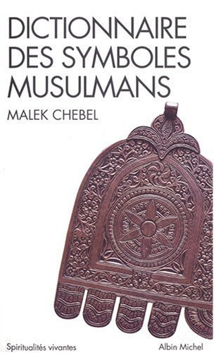 Dictionnaire des symboles musulmans : rites, mystique et civilisation